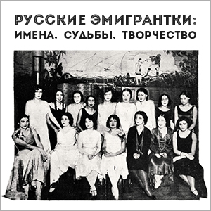 Русские эмигрантки: имена, судьбы, творчество